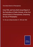 Forty Fifth, and Forty Sixth Annual Report of the Controllers of Public Schools, of the First School District of Pennsylvania, Comprising the City of Philadelphia