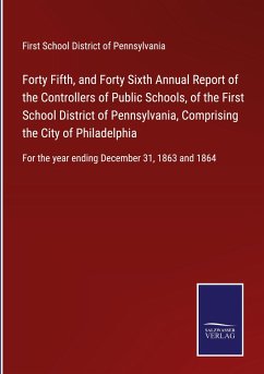 Forty Fifth, and Forty Sixth Annual Report of the Controllers of Public Schools, of the First School District of Pennsylvania, Comprising the City of Philadelphia - First School District of Pennsylvania