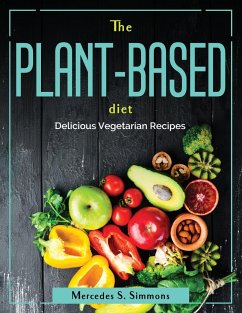 The Plant-Based Diet: Delicious Vegetarian Recipes - Mercedes S Simmons