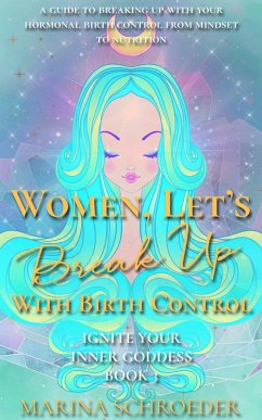 Women, Let's Break Up With Birth Control! (Ignite Your Inner Goddess, #3) (eBook, ePUB) - Schroeder, Marina