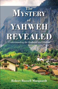 The Mystery of Yahweh Revealed (eBook, ePUB) - Marquardt, Robert Russell The Mystery of Yahweh Revealed (eBook, ePUB) - Marquardt, Robert Russell