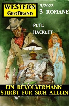 Cover Ein Revolvermann stirbt für sich allein: Western Großband 3 Romane 3/2022 (eBook, ePUB)