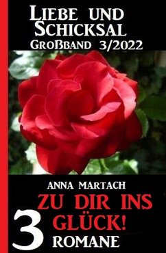 Zu dir ins Glück! Liebe & Schicksal Großband 3 Romane 3/2022 (eBook, ePUB) - Martach, Anna