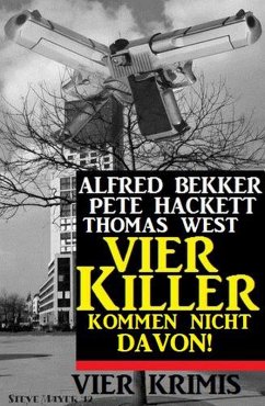 Vier Killer kommen nicht davon! Vier Krimis (eBook, ePUB) - Bekker, Alfred; West, Thomas; Hackett, Pete