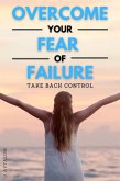 Overcome Your Fear Of Failure (Self Help, #5) (eBook, ePUB) Overcome Your Fear Of Failure (Self Help, #5) (eBook, ePUB)