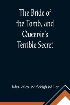 The Bride of the Tomb, and Queenie's Terrible Secret - Alex. McVeigh Miller