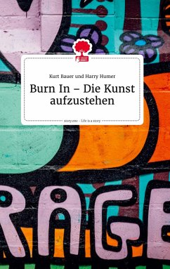 Burn In ¿ Die Kunst aufzustehen. Life is a Story - story.one - Bauer, Kurt