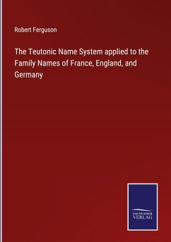 The Teutonic Name System applied to the Family Names of France, England, and Germany - Ferguson, Robert