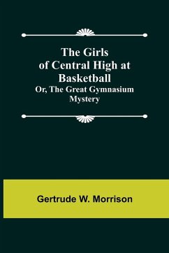 The Girls of Central High at Basketball; Or, The Great Gymnasium Mystery - W. Morrison, Gertrude