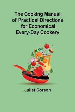 The Cooking Manual of Practical Directions for Economical Every-Day Cookery - Corson, Juliet