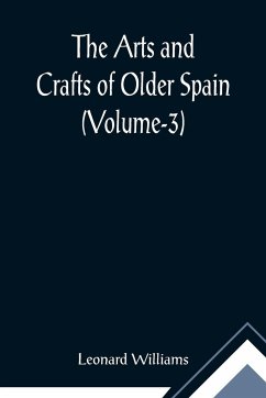 The Arts and Crafts of Older Spain (Volume-3) - Williams, Leonard