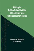 Fishing in British Columbia With a Chapter on Tuna Fishing at Santa Catalina