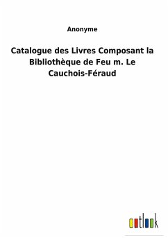 Catalogue des Livres Composant la Bibliothèque de Feu m. Le Cauchois-Féraud