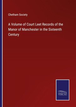 A Volume of Court Leet Records of the Manor of Manchester in the Sixteenth Century - Chetham Society