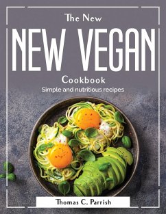 The New Vegan Cookbook: Simple and nutritious recipes - Thomas C Parrish