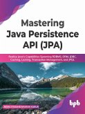 Mastering Java Persistence API (JPA): Realize Java's Capabilities Spanning RDBMS, ORM, JDBC, Caching, Locking, Transaction Management, and JPQL (eBook, ePUB)