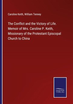 The Conflict and the Victory of Life. Memoir of Mrs. Caroline P. Keith, Missionary of the Protestant Episcopal Church to China - Keith, Caroline; Tenney, William