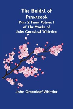 The Bridal of Pennacook; Part 2 From Volume I of The Works of John Greenleaf Whittier - Greenleaf Whittier, John