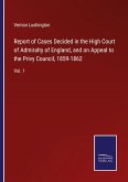 Report of Cases Decided in the High Court of Admiralty of England, and on Appeal to the Privy Council, 1859-1862