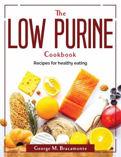 The Low Purine Cookbook: Recipes for healthy eating - George M Bracamonte
