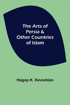 The Arts of Persia & Other Countries of Islam - K. Kevorkian, Hagop