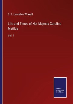 Life and Times of Her Majesty Caroline Matilda - Lascelles Wraxall, C. F.
