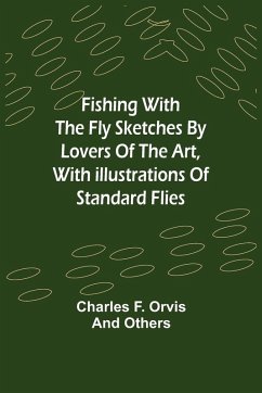 Fishing With The Fly Sketches by Lovers of the Art, with Illustrations of Standard Flies - F. Orvis, Charles