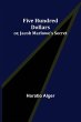 Five Hundred Dollars; or, Jacob... - Bild 1