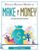 Discover Business Models to Make More Money: For Gain Financial Freedom