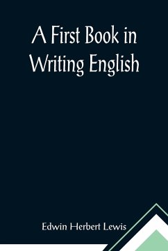 A First Book in Writing English - Herbert Lewis, Edwin