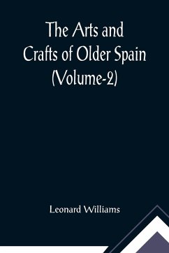 The Arts and Crafts of Older Spain (Volume-2) - Williams, Leonard