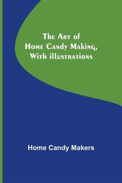 The Art of Home Candy Making, with Illustrations - Candy Makers, Home