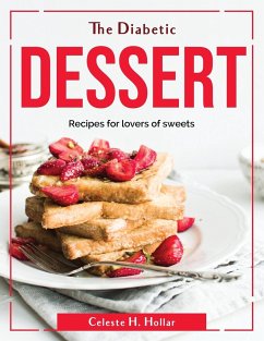 The Diabetic Dessert: Recipes for lovers of sweets - Celeste H Hollar