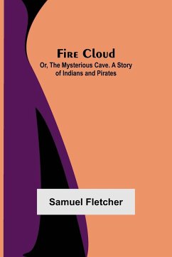 Fire Cloud; Or, The Mysterious Cave. A Story of Indians and Pirates - Fletcher, Samuel