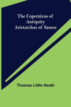 The Copernicus of Antiquity; Aristarchus of Samos - Little Heath, Thomas