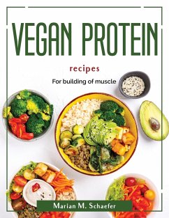 Vegan protein recipes: For building of muscle - Marian M Schaefer