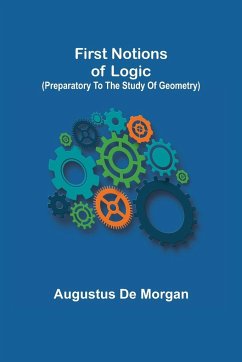First notions of logic (preparatory to the study of geometry) - De Morgan, Augustus
