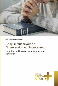 Ce qu'il faut savoir de l'intercession et l'intercesseur - Aidini Ilunga, Alexandre