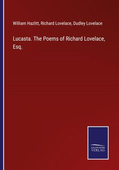 Lucasta. The Poems of Richard Lovelace, Esq. - Hazlitt, William; Lovelace, Richard; Lovelace, Dudley