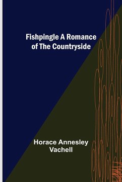 Fishpingle A Romance of the Countryside - Annesley Vachell, Horace