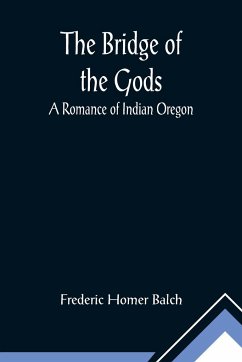 The Bridge of the Gods; A Romance of Indian Oregon. - Homer Balch, Frederic