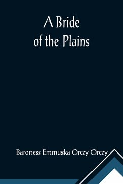 A Bride of the Plains - Emmuska Orczy Orczy, Baroness