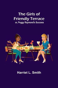 The Girls of Friendly Terrace; or, Peggy Raymond's Success - L. Smith, Harriet