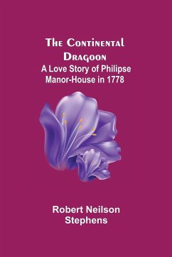 The Continental Dragoon; A Love Story of Philipse Manor-House in 1778 - Neilson Stephens, Robert