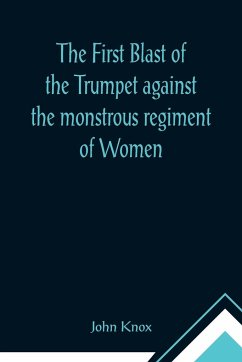 The First Blast of the Trumpet against the monstrous regiment of Women - Knox, John