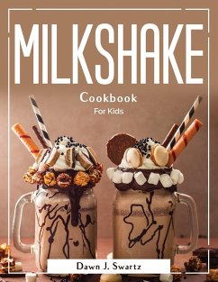 Milkshake Cookbook: For Kids - Dawn J Swartz