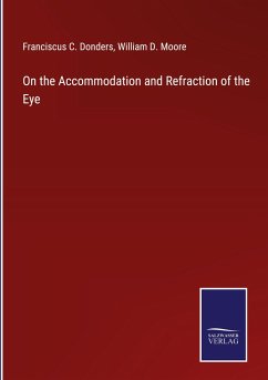 On the Accommodation and Refraction of the Eye - Donders, Franciscus C.; Moore, William D.
