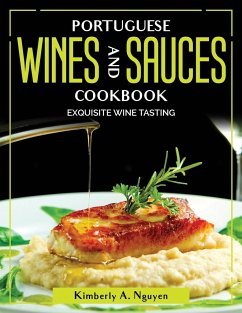 Portuguese Wines and Sauces Cookbook: Exquisite Wine Tasting - Kimberly a Nguyen