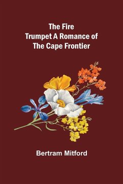 The Fire Trumpet A Romance of the Cape Frontier - Mitford, Bertram