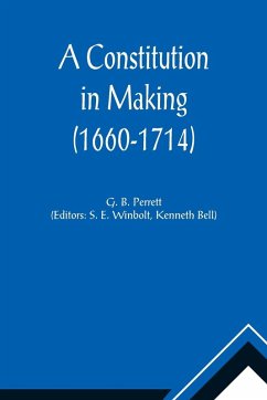 A Constitution in Making (1660-1714) - B. Perrett, G.